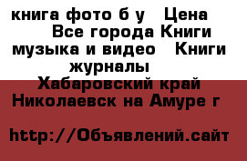книга фото б/у › Цена ­ 200 - Все города Книги, музыка и видео » Книги, журналы   . Хабаровский край,Николаевск-на-Амуре г.
